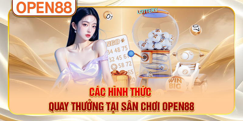 Các hình thức quay thưởng tại sân chơi OPEN88 Các hình thức quay thưởng tại sân chơi OPEN88