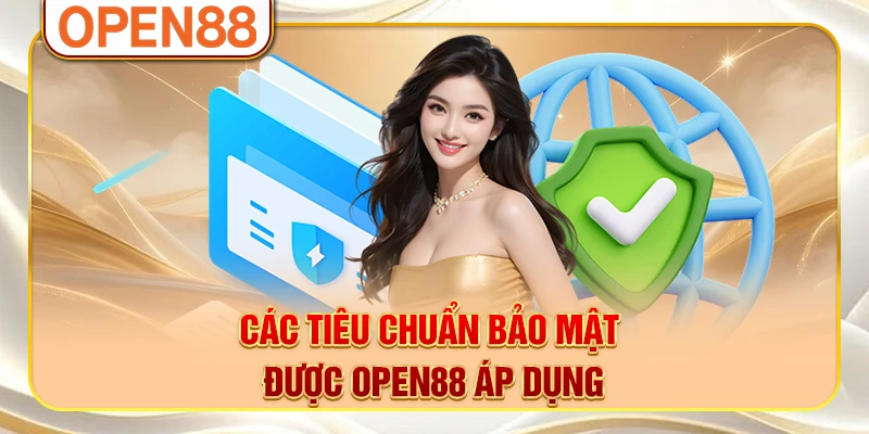 Các tiêu chuẩn bảo mật được OPEN88 áp dụng Các tiêu chuẩn bảo mật được OPEN88 áp dụng