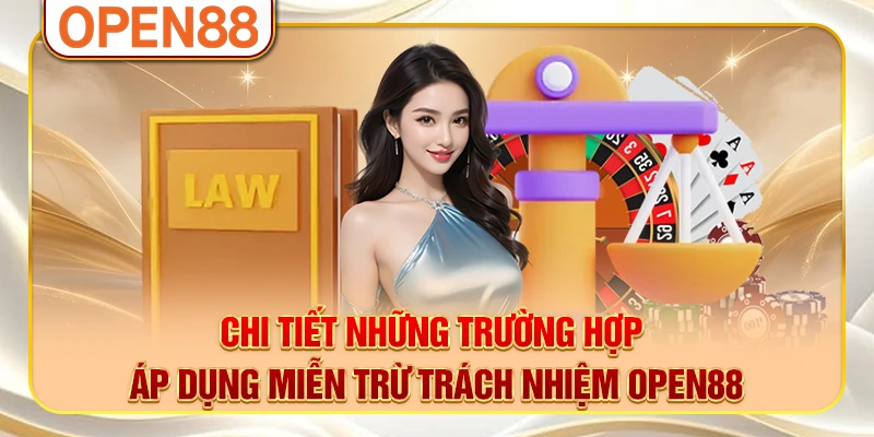 Chi tiết những trường hợp áp dụng miễn trừ trách nhiệm OPEN88 Chi tiết những trường hợp áp dụng miễn trừ trách nhiệm OPEN88
