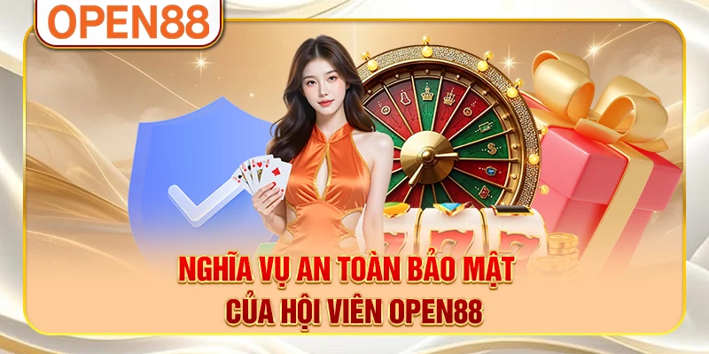 Nghĩa vụ an toàn bảo mật của hội viên OPEN88 Nghĩa vụ an toàn bảo mật của hội viên OPEN88