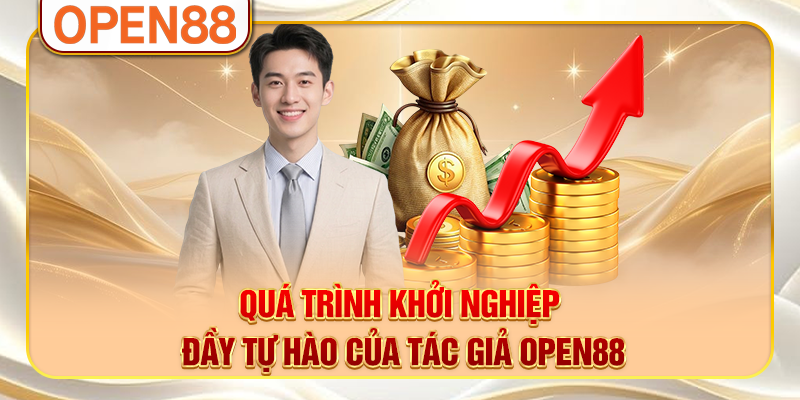 Quá trình khởi nghiệp đầy tự hào của tác giả OPEN88 Quá trình khởi nghiệp đầy tự hào của tác giả OPEN88