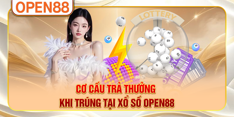 Cơ cấu trả thưởng khi trúng tại xổ số OPEN88 Cơ cấu trả thưởng khi trúng tại xổ số OPEN88
