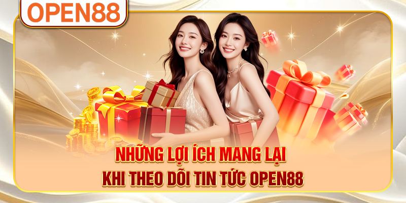 Những lợi ích mang lại khi theo dõi tin tức OPEN88 Những lợi ích mang lại khi theo dõi tin tức OPEN88